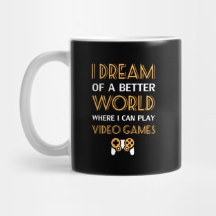 I Dream Of A Better World Where I Can Play Video Games Mug